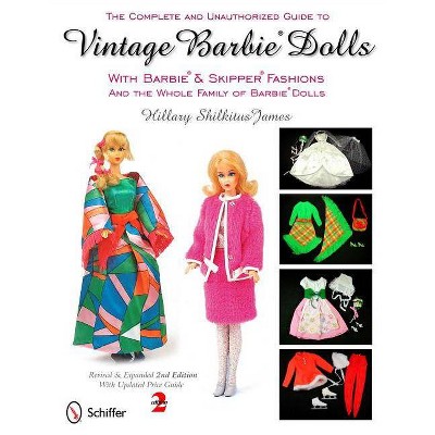 The Complete and Unauthorized Guide to Vintage Barbie Dolls - 2nd Edition by  Hillary Shilkitus James (Paperback)