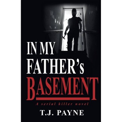 In My Father's Basement - by  Tj Payne (Paperback)