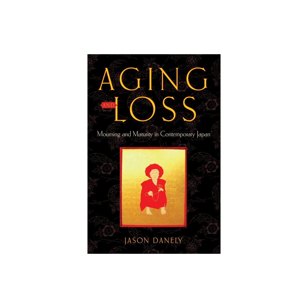 Aging and Loss - (Global Perspectives on Aging) by Jason Danely (Hardcover)