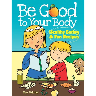 Be Good to Your Body--Healthy Eating and Fun Recipes Coloring Book - (Dover Kids Activity Books: Cooking) by  Roz Fulcher (Paperback)