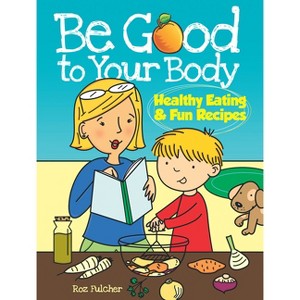 Be Good to Your Body--Healthy Eating and Fun Recipes Coloring Book - (Dover Kids Activity Books: Cooking) by  Roz Fulcher (Paperback) - 1 of 1