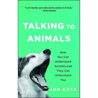 Talking to Animals : How You Can Understand Animals and They Can Understand You - Reprint (Paperback) - by Jon Katz