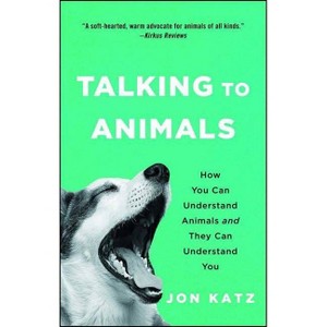 Talking to Animals : How You Can Understand Animals and They Can Understand You - Reprint (Paperback) - by Jon Katz - 1 of 1