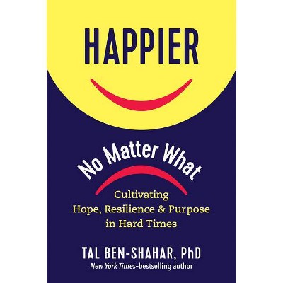 Happier, No Matter What - by  Tal Ben-Shahar (Hardcover)