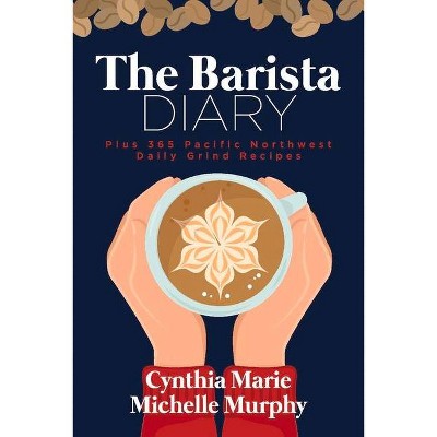 The Barista Diary - by  Cynthia Marie & Michelle Murphy (Paperback)