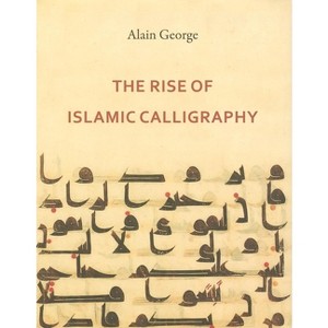The Rise of Islamic Calligraphy - by  Alain George (Hardcover) - 1 of 1