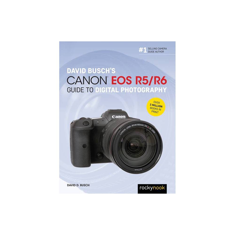 David Busch's Canon EOS R5/R6 Guide to Digital Photography - (The David Busch Camera Guide) by David D Busch (Paperback)