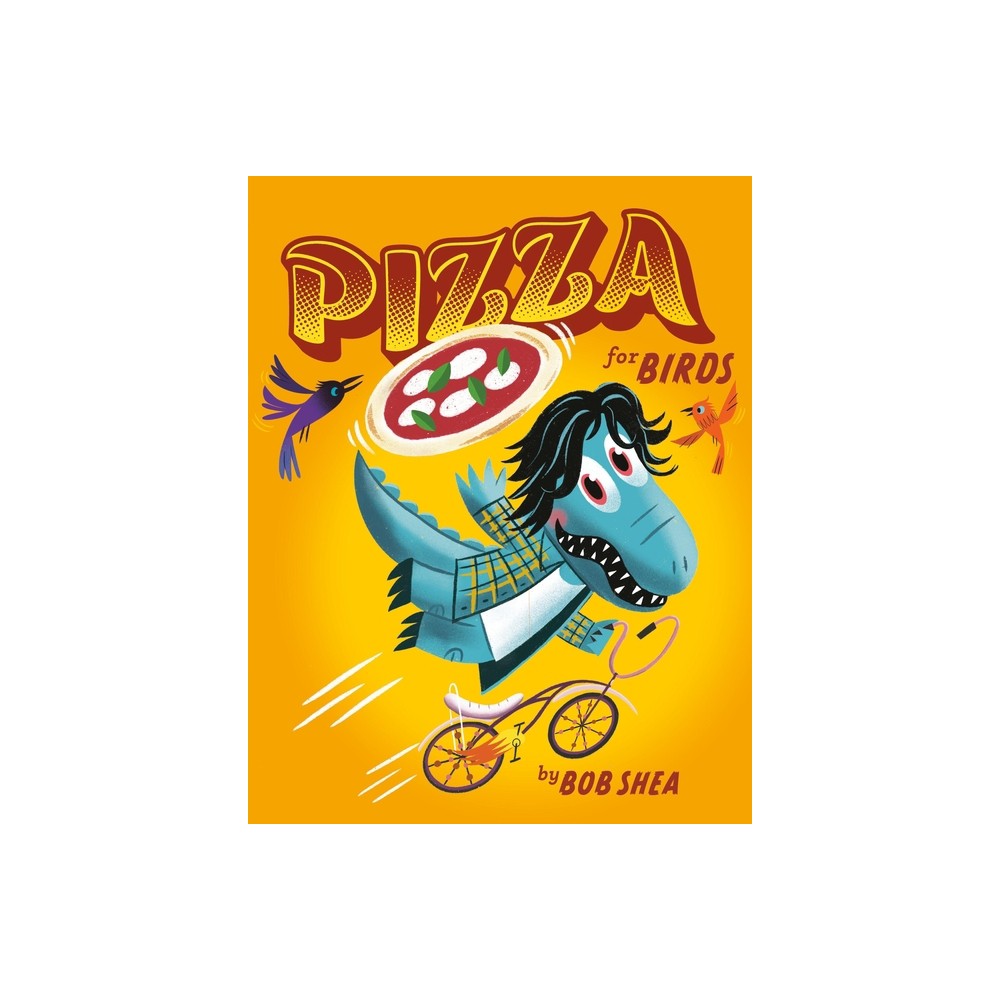 Pizza for Birds - (Chez Bob) by Bob Shea (Hardcover)