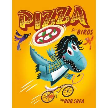 Pizza for Birds - (Chez Bob) by  Bob Shea (Hardcover)