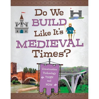 Do We Build Like It's Medieval Times? - (Medieval Tech Today) by  Megan Cooley Peterson (Hardcover)