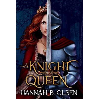 A Knight for a Queen - by  Hannah B Olsen (Hardcover)