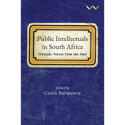 Public Intellectuals in South Africa - by  Chris Broodryk (Hardcover)