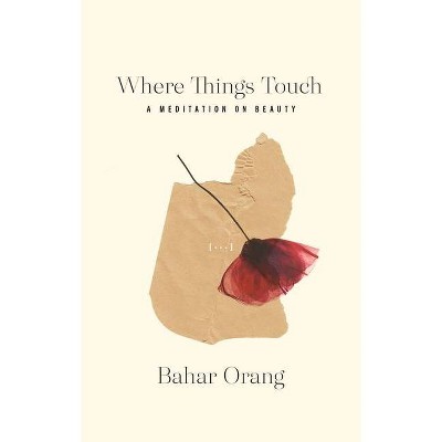 Where Things Touch - (Essais) by  Bahar Orang (Paperback)