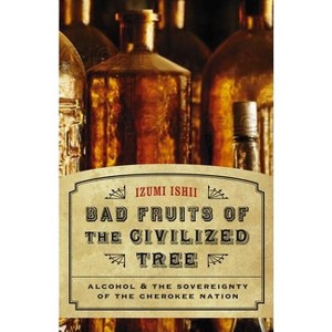 Bad Fruits of the Civilized Tree - (Indians of the Southeast) by  Izumi Ishii (Hardcover) - 1 of 1