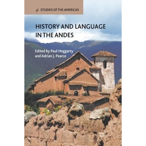 History and Language in the Andes - (Studies of the Americas) by  P Heggarty & A Pearce (Paperback) - 1 of 1