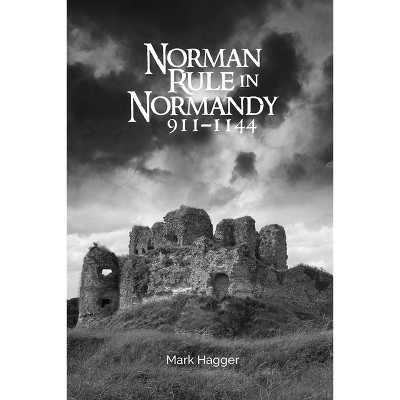 Norman Rule In Normandy, 911-1144 - By Mark Hagger (paperback) : Target