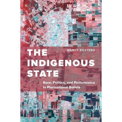 The Indigenous State - by  Nancy Postero (Paperback)