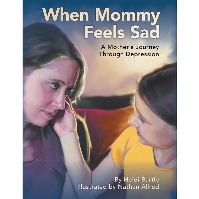 When Mommy Feels Sad - by  Heidi Bartle (Paperback)