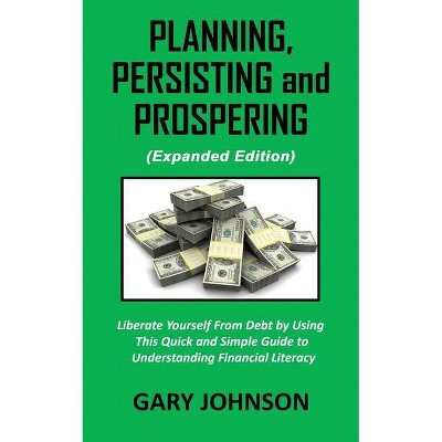 Planning, Persisting and Prospering - by  Gary Johnson (Paperback)