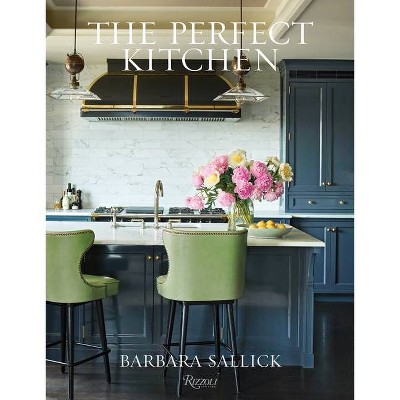 The Perfect Kitchen - by  Barbara Sallick (Hardcover)