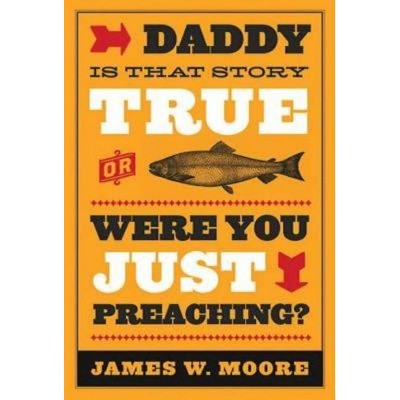 Daddy, Is That Story True, or Were You Just Preaching? - by  James W Moore (Paperback)