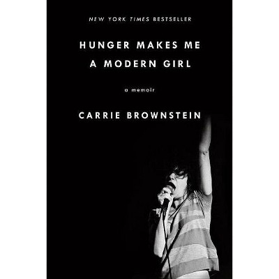 Hunger Makes Me a Modern Girl - by  Carrie Brownstein (Paperback)