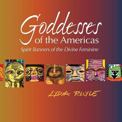 Goddesses of the Americas - by  Lydia Ruyle (Paperback)