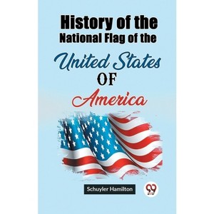 History of the National Flag of the United States of America - by  Schuyler Hamilton (Paperback) - 1 of 1