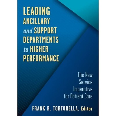 Leading Ancillary and Support Departments to Higher Performance - by  Frank Tortorella (Paperback)