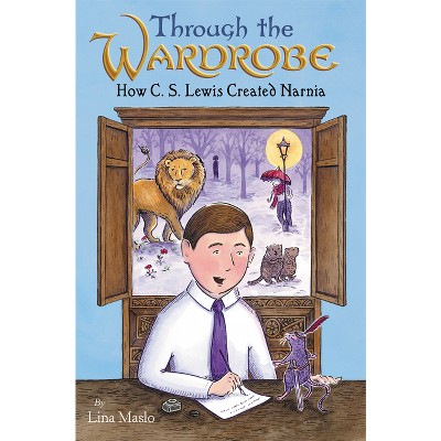 Through the Wardrobe: How C. S. Lewis Created Narnia - by  Lina Maslo (Hardcover)
