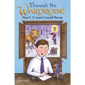 Through the Wardrobe: How C. S. Lewis Created Narnia - by  Lina Maslo (Hardcover) - 1 of 1