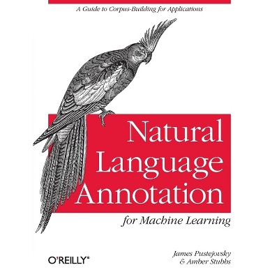 Natural Language Annotation for Machine Learning - Annotated by  James Pustejovsky & Amber Stubbs (Paperback)