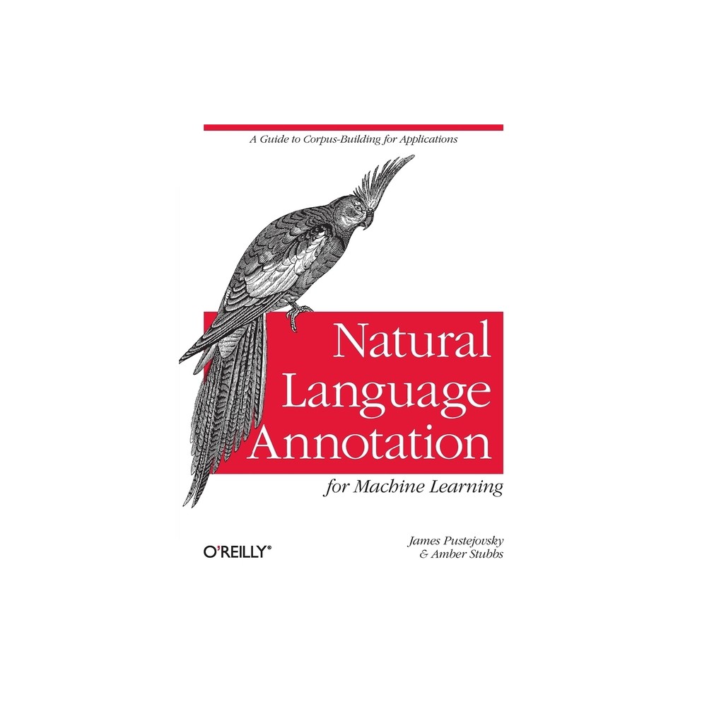 Natural Language Annotation for Machine Learning - Annotated by James Pustejovsky & Amber Stubbs (Paperback)