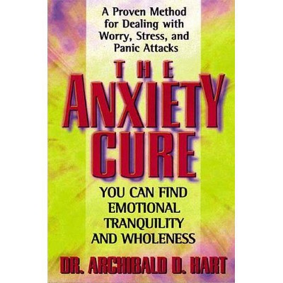 The Anxiety Cure - by  Archibald Hart (Paperback)