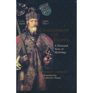 Charlemagne & France - (Laura Shannon French Medieval Studies) by  Robert Morrissey (Hardcover) - 1 of 1