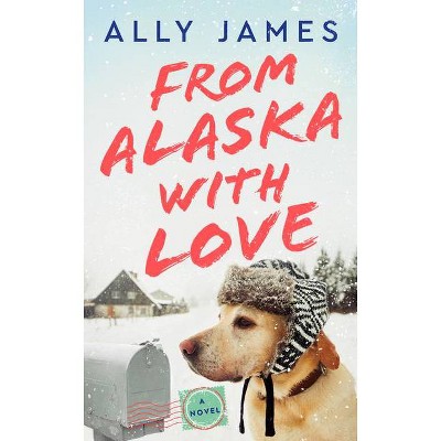 From Alaska with Love - by  Ally James (Paperback)