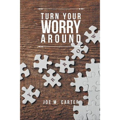 Turn Your Worry Around - by  Joe M Carter (Paperback)