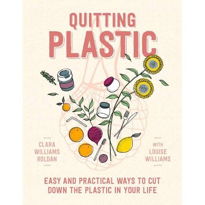 Quitting Plastic - by  Clara Williams Roldan & Louise Williams (Paperback)