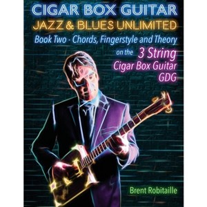 Cigar Box Guitar Jazz & Blues Unlimited Book Two 3 String - (Book Two - 4 String) by  Brent C Robitaille (Paperback) - 1 of 1