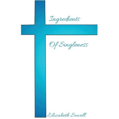 Ingredients Of Singleness - by  Elizabeth Sowell (Paperback)