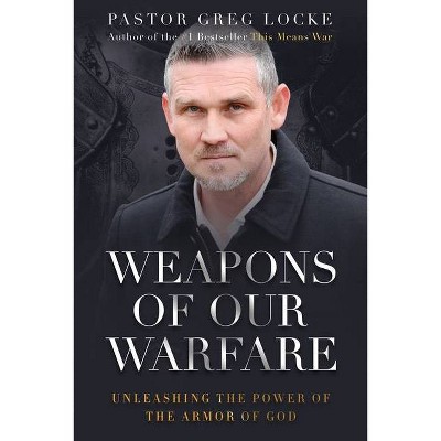 Weapons of Our Warfare - by  Pastor Greg Locke (Paperback)