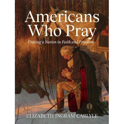 Americans Who Pray - by  Elizabeth Carlyle (Hardcover)