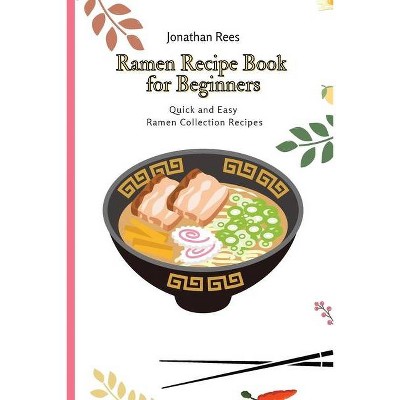 Ramen Recipe Book for Beginners - by  Jonathan Rees (Paperback)