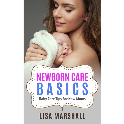 Newborn Care Basics - (Positive Parenting) by  Lisa Marshall (Paperback) - image 1 of 1