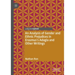 An Analysis of Gender and Ethnic Prejudices in Erasmus's Adagia and Other Writings - by  Nathan Ron (Hardcover) - 1 of 1