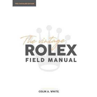 The Vintage Rolex Field Manual - (Chevalier) 2nd Edition by  Colin A White (Hardcover)