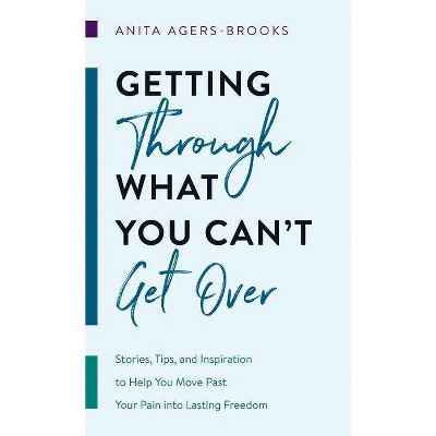 Getting Through What You Can't Get Over - by  Anita Agers-Brooks (Paperback)