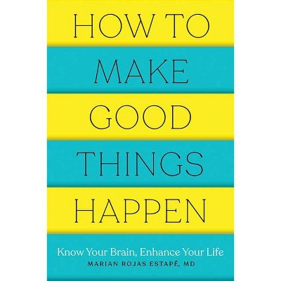 How to Make Good Things Happen - by  Marian Rojas Estape (Paperback)