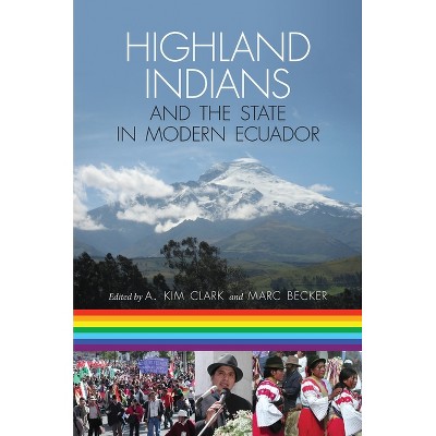 Highland Indians and the State in Modern Ecuador - (Pitt Latin American) by  A Kim Clark & Marc Becker (Paperback)