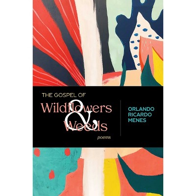 The Gospel of Wildflowers and Weeds - (Mary Burritt Christiansen Poetry) by  Orlando Ricardo Menes (Paperback)